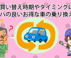 車の買い替え時期やタイミングは？コスパの良いお得な車の乗り換え術
