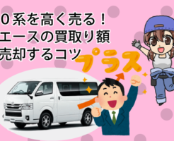 ２００系を高く売る！ハイエースの買取り額と高く売却するコツ