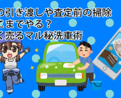 車の引き渡しや査定前の掃除はどこまでやる？高く売るマル秘洗車術