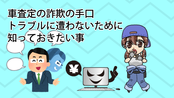 車査定の詐欺の手口。トラブルに遭わないために知っておきたい事