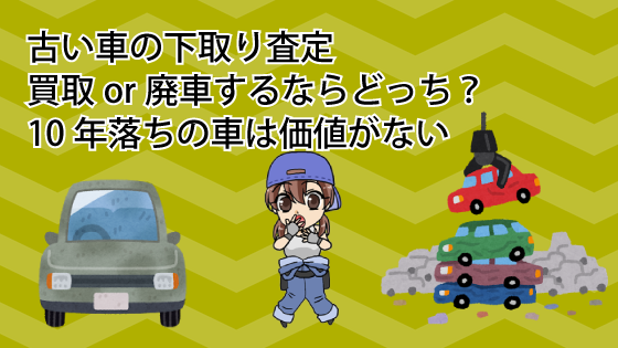 古い車の下取り査定 買取or廃車するならどっち 10年落ちの車