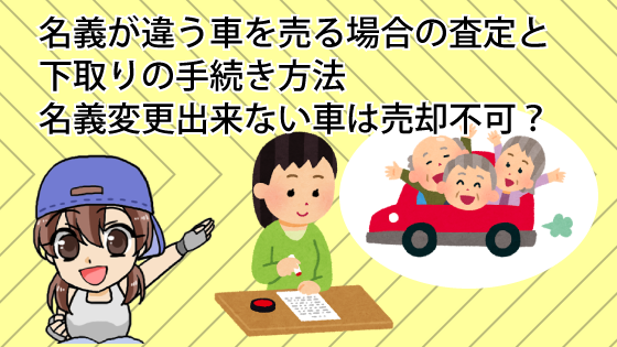 名義が違う車を売る場合の査定と買取の手続き方法 名義変更出来ない車は売却不可