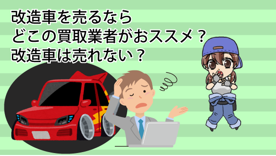 改造車を売るならどこの買取業者がおススメ？改造車は売れない？