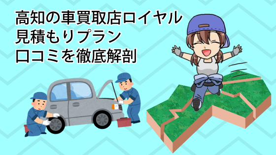 高知の車買取店ロイヤルの見積もりプランや口コミを徹底解剖