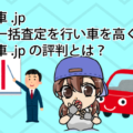安心車.jpで車の一括査定を行い車を高く売る。安心車.jpの評判とは？