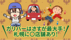 ガリバーはさすが最大手！札幌に〇店舗あり！