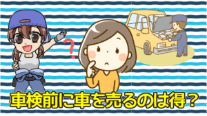 車検前に車を売るのは得？